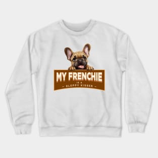 My Frenchie is a Sloppy Kisser Crewneck Sweatshirt